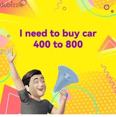 i need to buy car 400 to 800